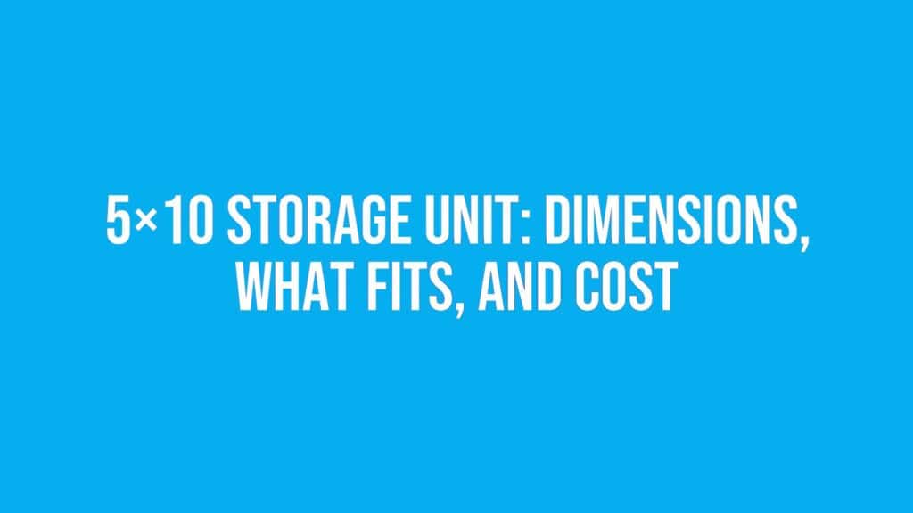 5x10 Storage Unit: Dimensions, What Fits, and Cost
