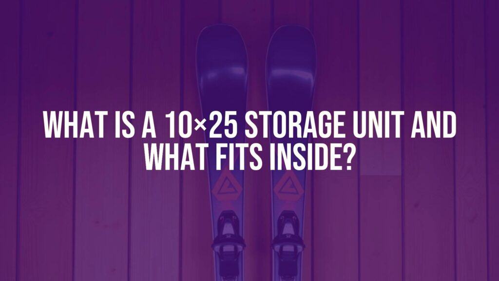 What Is a 10x25 Storage Unit and What Fits Inside?