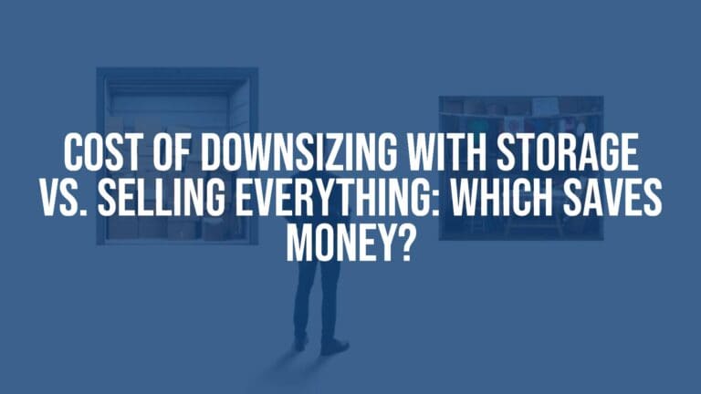Cost of Downsizing With Storage vs. Selling Everything: Which Saves Money?