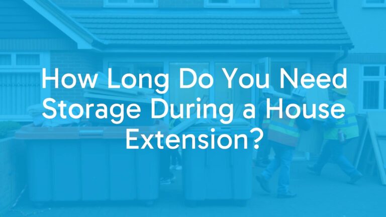 How Long Do You Need Storage During a House Extension?