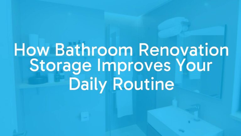 How Bathroom Renovation Storage Improves Your Daily Routine