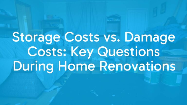 Storage Costs vs. Damage Costs: Key Questions During Home Renovations